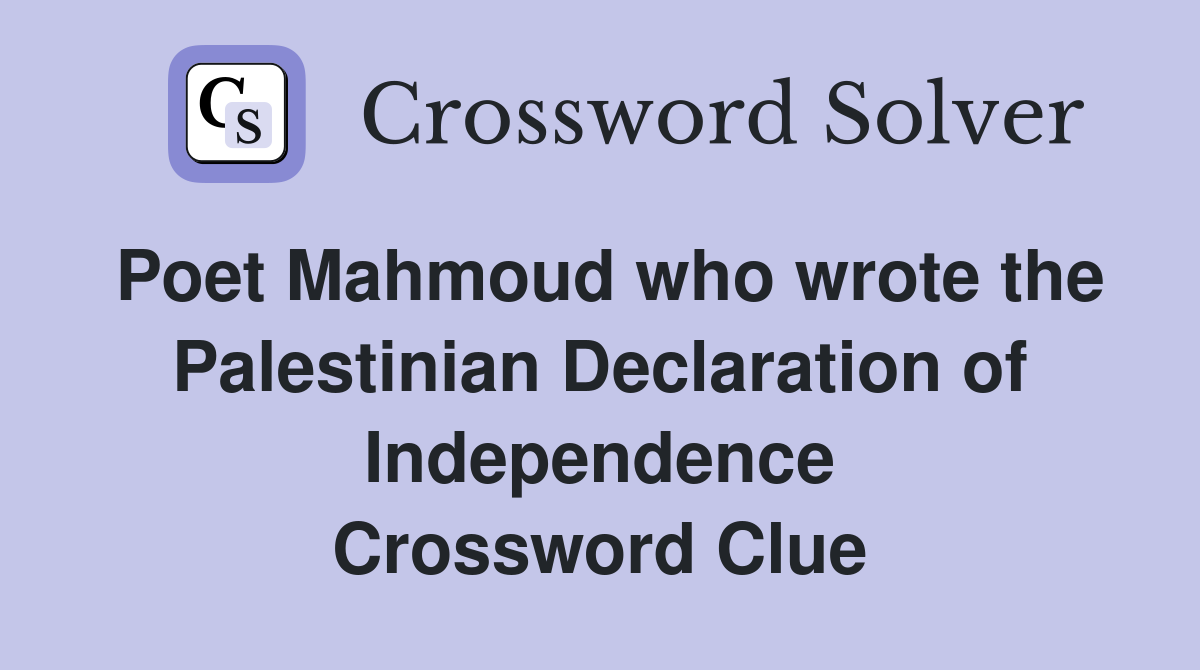 Poet Mahmoud Who Wrote The Palestinian Declaration Of Independence Crossword Clue Answers